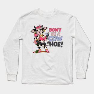 Don’t be a cow hoe Long Sleeve T-Shirt