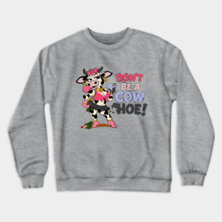 Don’t be a cow hoe Crewneck Sweatshirt