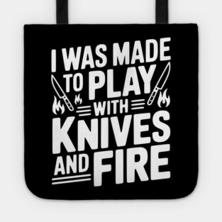 I Was Made to Play with Knives and Fire Tote