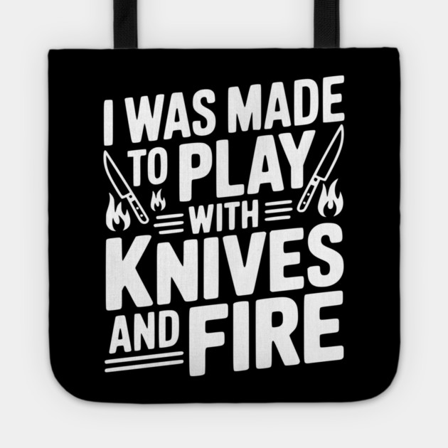 I Was Made to Play with Knives and Fire Tote by Frank Ring