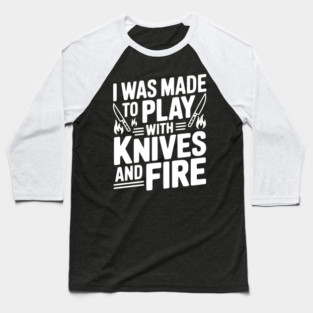 I Was Made to Play with Knives and Fire Baseball T-Shirt
