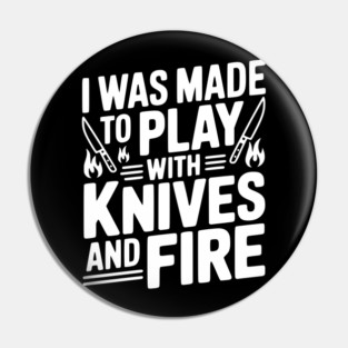 I Was Made to Play with Knives and Fire Pin