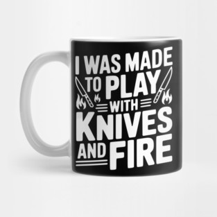 I Was Made to Play with Knives and Fire Mug