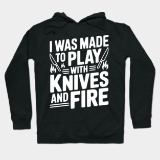 I Was Made to Play with Knives and Fire Hoodie
