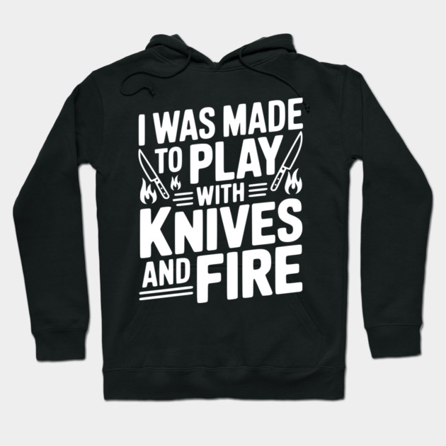 I Was Made to Play with Knives and Fire Hoodie by Frank Ring