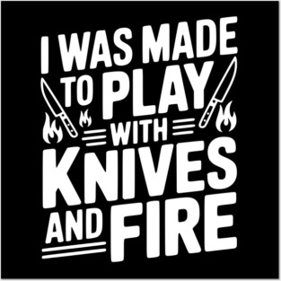 I Was Made to Play with Knives and Fire Posters and Art