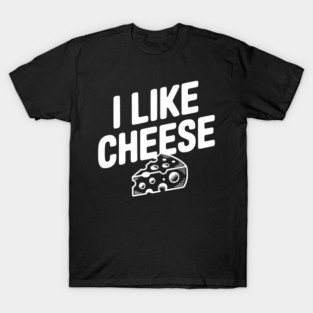 I Like Cheese T-Shirt