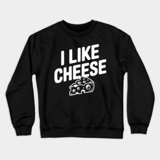 I Like Cheese Crewneck Sweatshirt