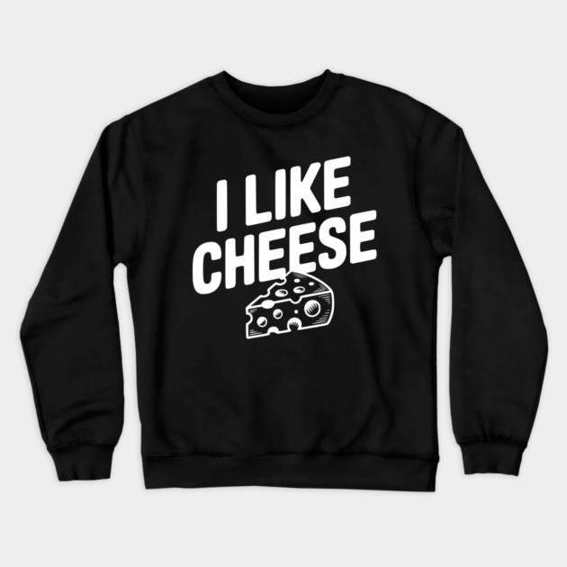 I Like Cheese Crewneck Sweatshirt by Frank Ring