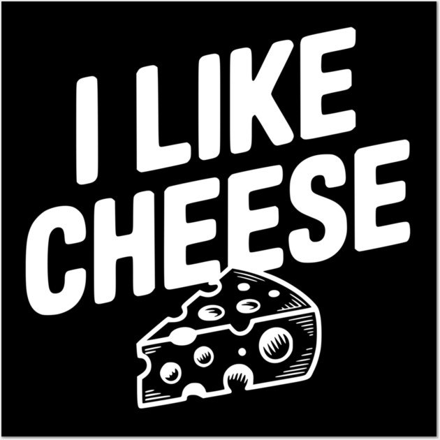 I Like Cheese Wall Art by Frank Ring