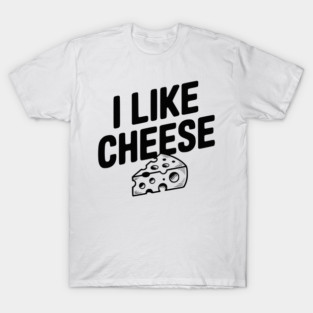 I Like Cheese T-Shirt