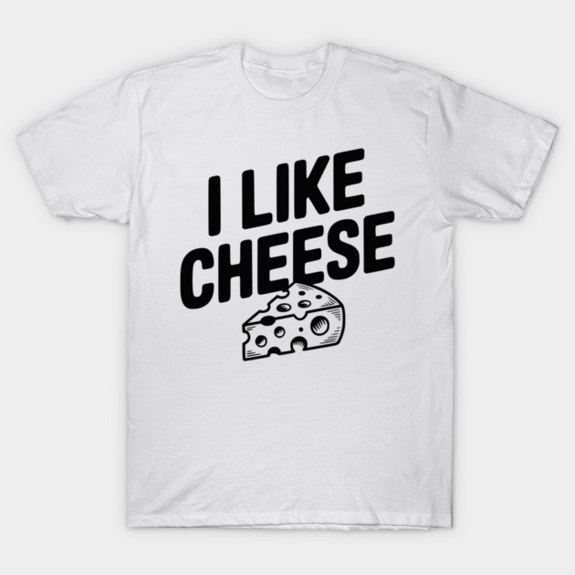 I Like Cheese T-Shirt by Frank Ring
