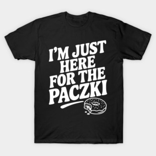 I'm Just Here for the Paczki T-Shirt