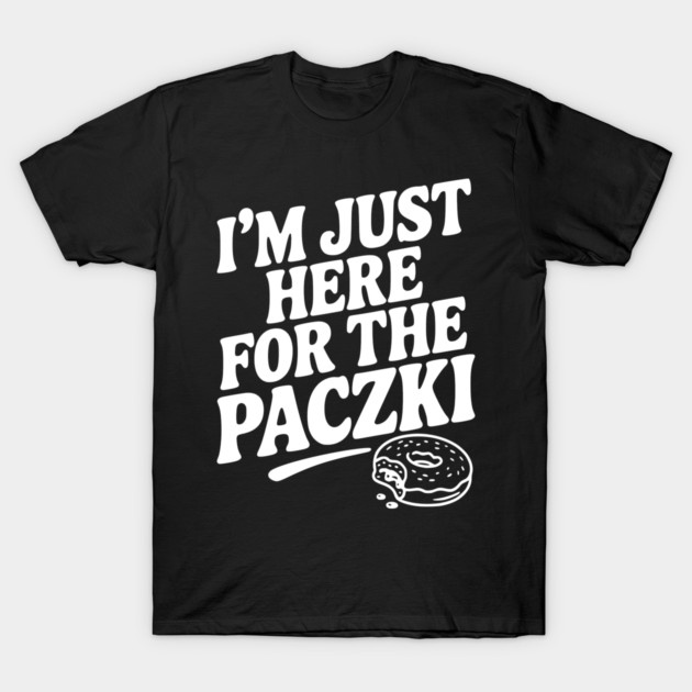 I'm Just Here for the Paczki T-Shirt by Frank Ring