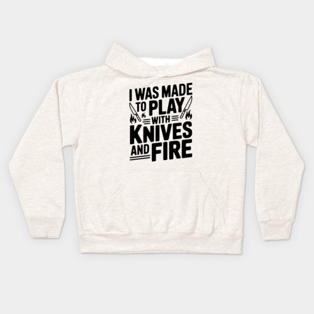 I Was Made to Play with Knives and Fire Kids Hoodie by Frank Ring