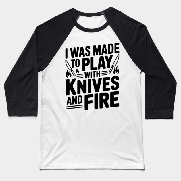 I Was Made to Play with Knives and Fire Baseball T-Shirt by Frank Ring