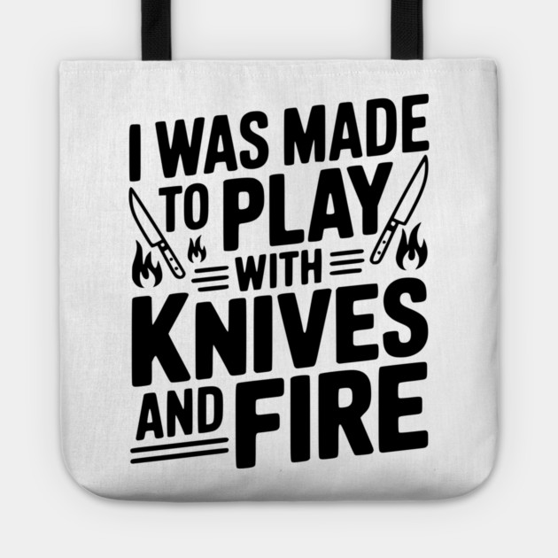 I Was Made to Play with Knives and Fire Tote by Frank Ring