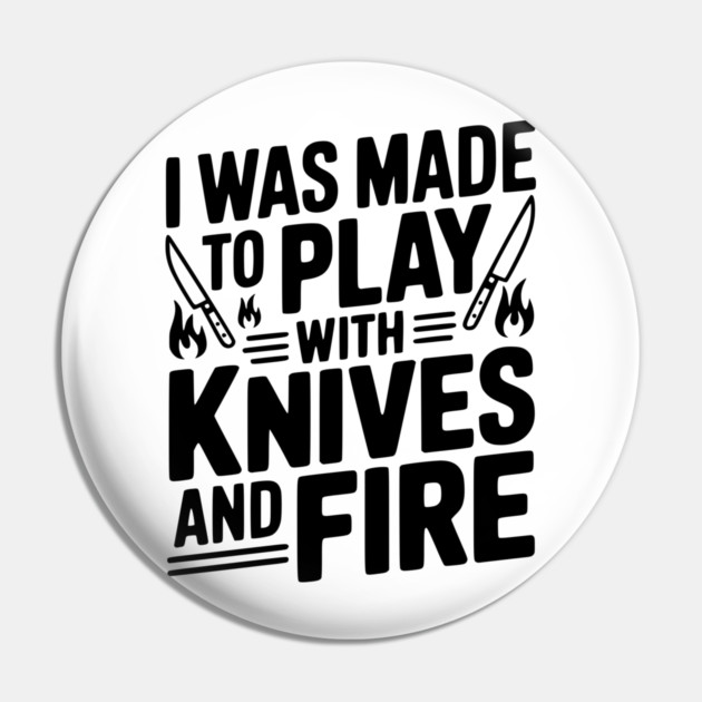 I Was Made to Play with Knives and Fire Pin by Frank Ring