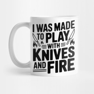 I Was Made to Play with Knives and Fire Mug