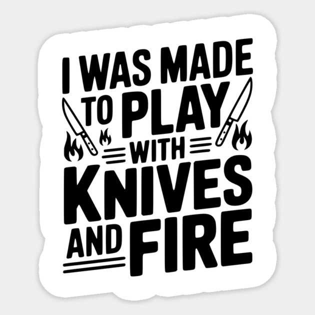 I Was Made to Play with Knives and Fire Sticker by Frank Ring