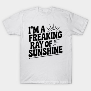 I'm a Freaking Ray of Sunshine T-Shirt