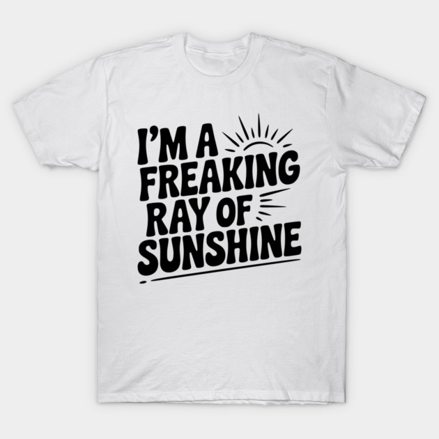 I'm a Freaking Ray of Sunshine T-Shirt by Frank Ring