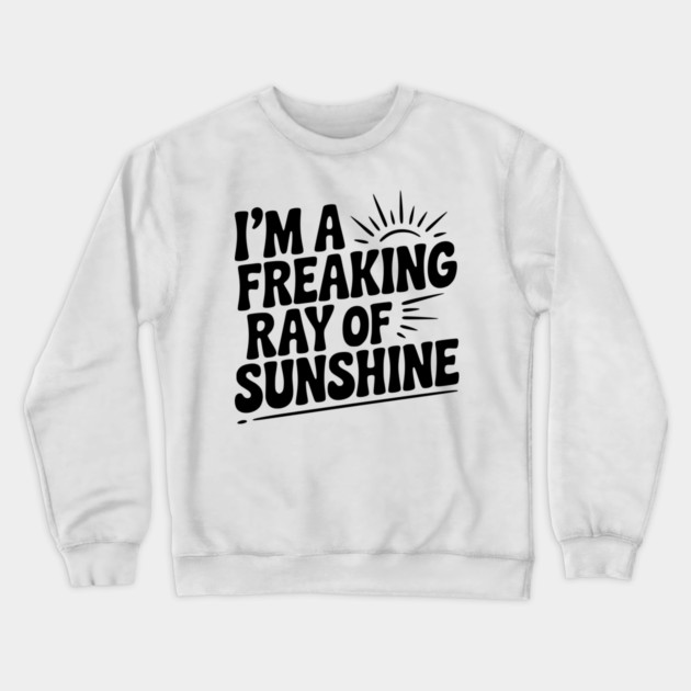 I'm a Freaking Ray of Sunshine Crewneck Sweatshirt by Frank Ring