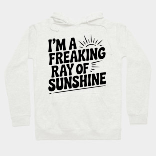 I'm a Freaking Ray of Sunshine Hoodie
