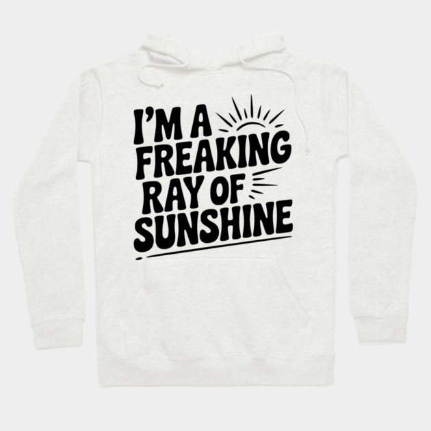 I'm a Freaking Ray of Sunshine Hoodie by Frank Ring