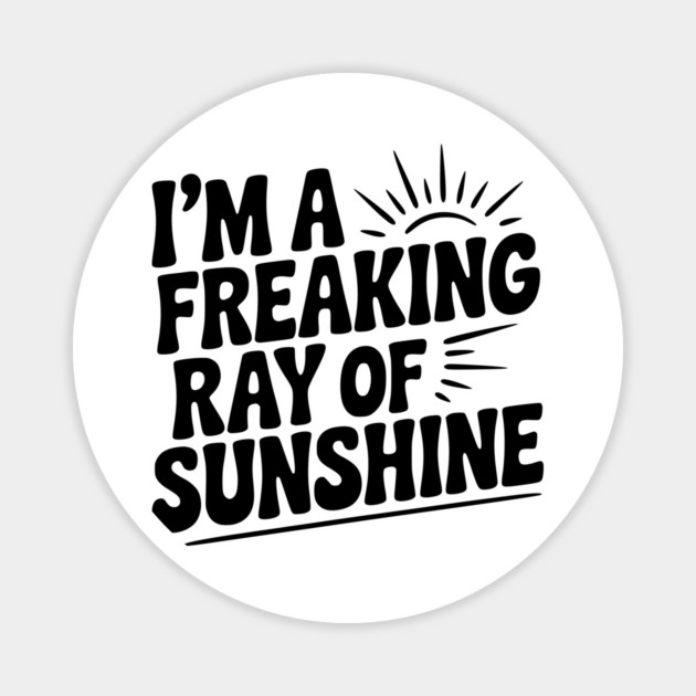 I'm a Freaking Ray of Sunshine Magnet by Frank Ring