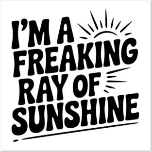 I'm a Freaking Ray of Sunshine Posters and Art
