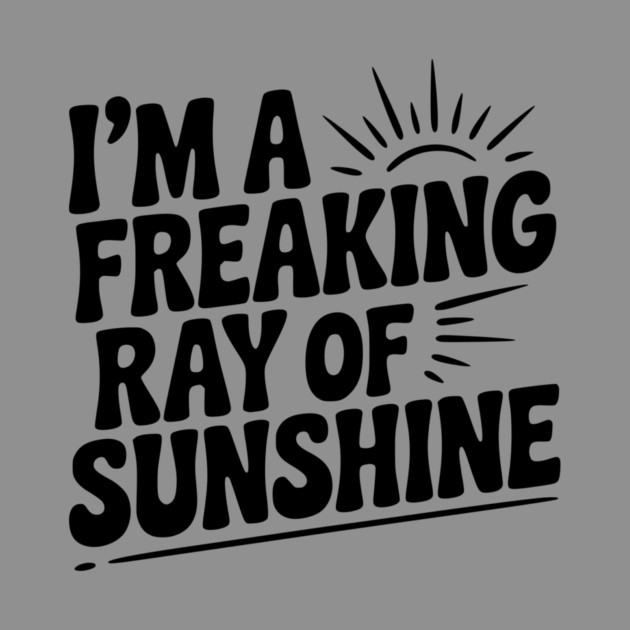 I'm a Freaking Ray of Sunshine by Frank Ring
