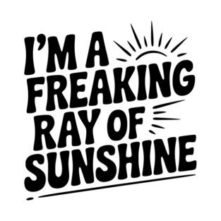 I'm a Freaking Ray of Sunshine T-Shirt
