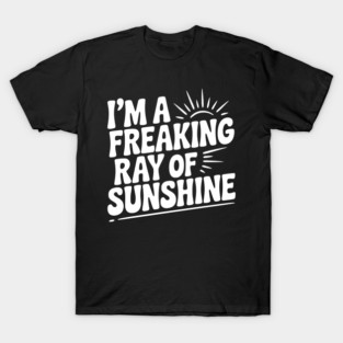I'm a Freaking Ray of Sunshine T-Shirt