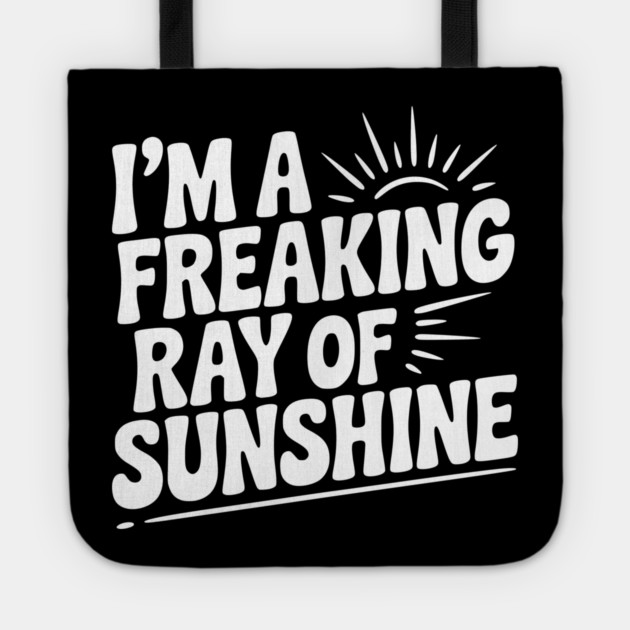 I'm a Freaking Ray of Sunshine Tote by Frank Ring