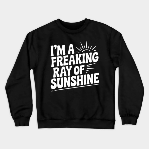 I'm a Freaking Ray of Sunshine Crewneck Sweatshirt by Frank Ring