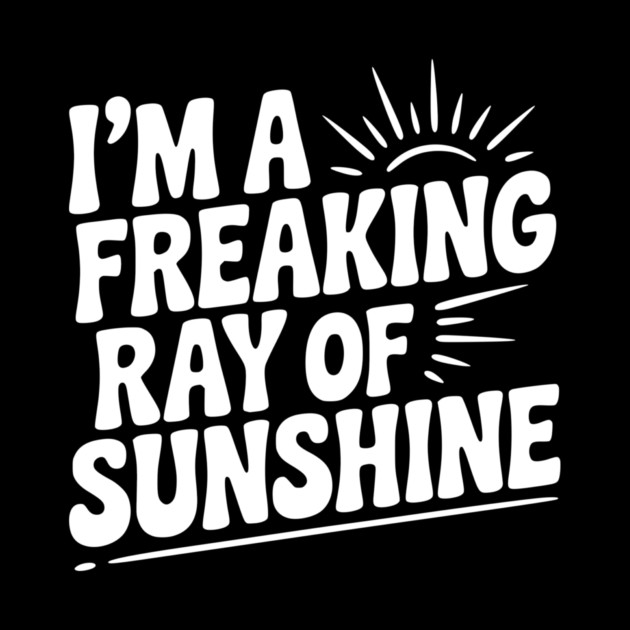 I'm a Freaking Ray of Sunshine by Frank Ring