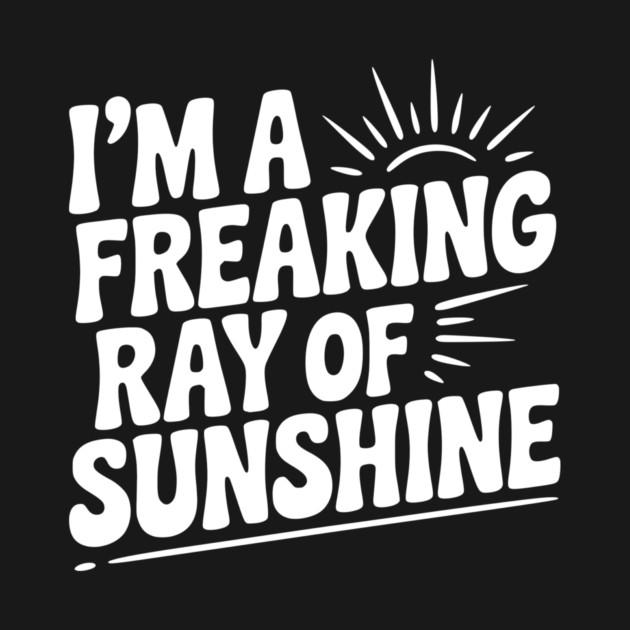 I'm a Freaking Ray of Sunshine by Frank Ring