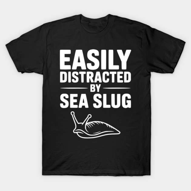 Easily Distracted by Sea Slug T-Shirt by Frank Ring
