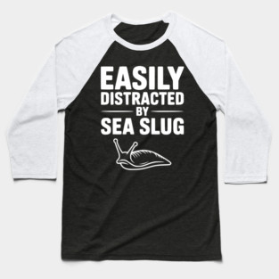 Easily Distracted by Sea Slug Baseball T-Shirt