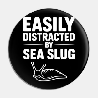 Easily Distracted by Sea Slug Pin