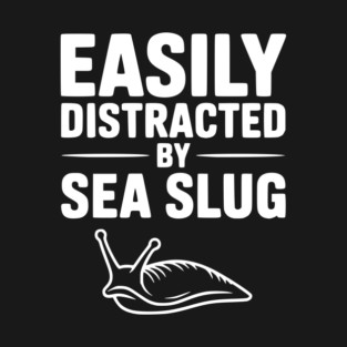 Easily Distracted by Sea Slug T-Shirt