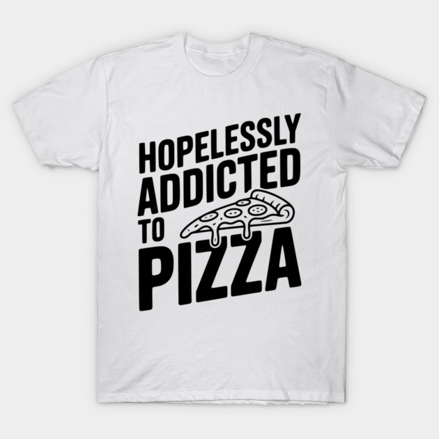 Hopelessly Addicted to Pizza T-Shirt by Frank Ring