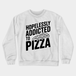 Hopelessly Addicted to Pizza Crewneck Sweatshirt