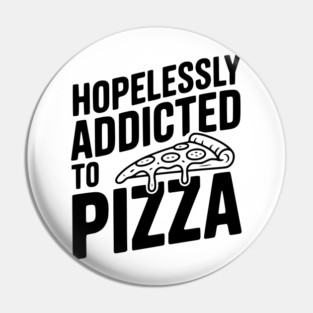 Hopelessly Addicted to Pizza Pin