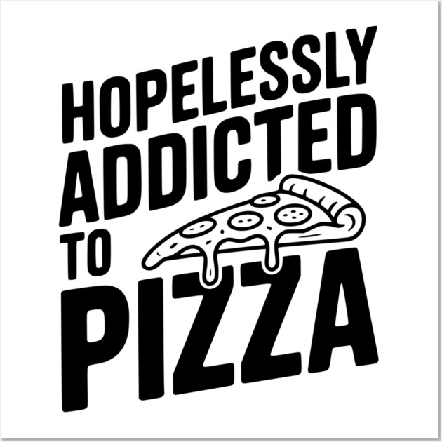 Hopelessly Addicted to Pizza Wall Art by Frank Ring