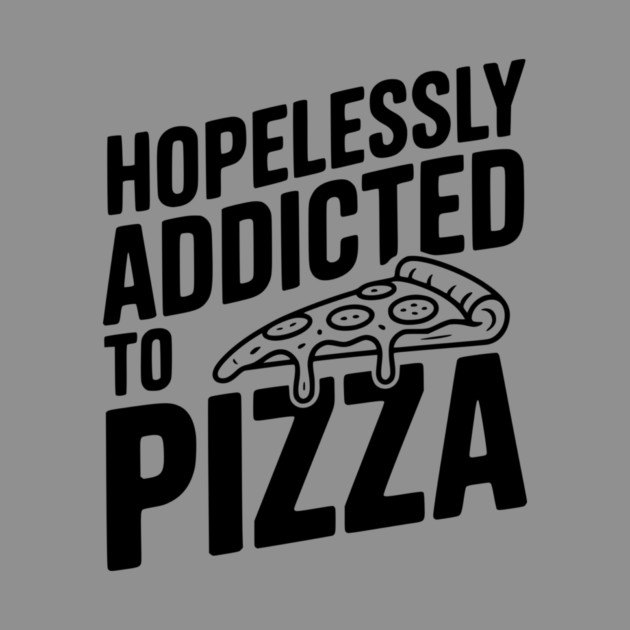 Hopelessly Addicted to Pizza by Frank Ring