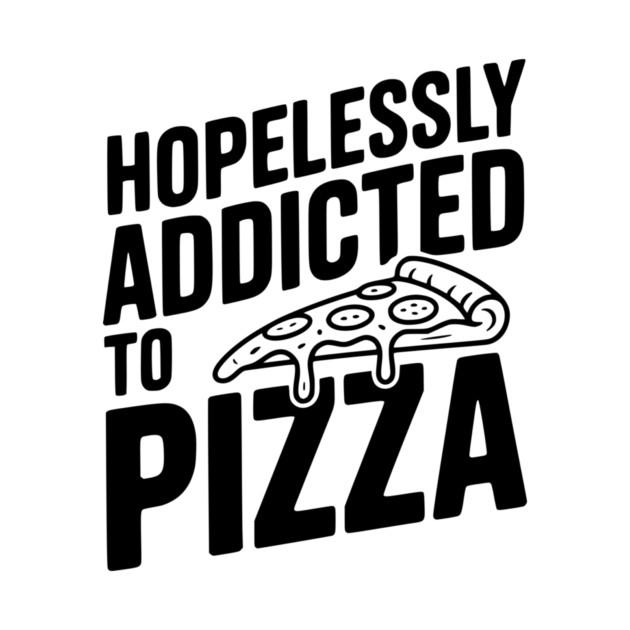 Hopelessly Addicted to Pizza by Frank Ring