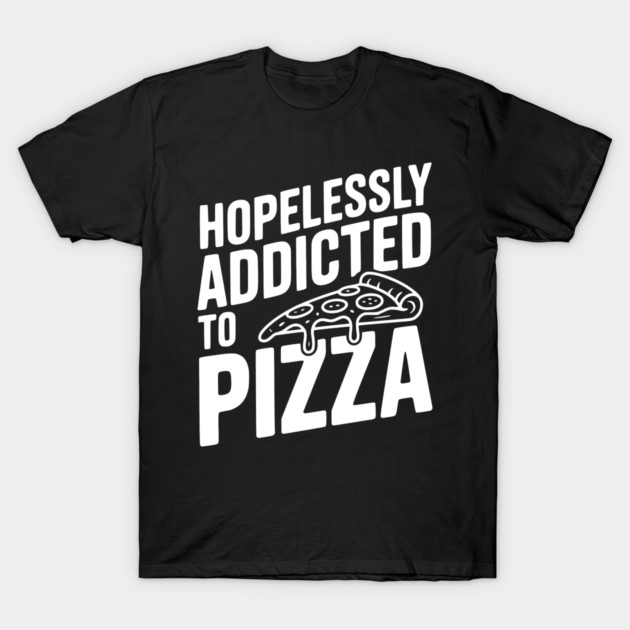 Hopelessly Addicted to Pizza T-Shirt by Frank Ring