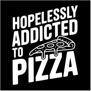 Hopelessly Addicted to Pizza Posters and Art